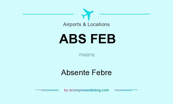 What does ABS FEB mean? It stands for Absente Febre