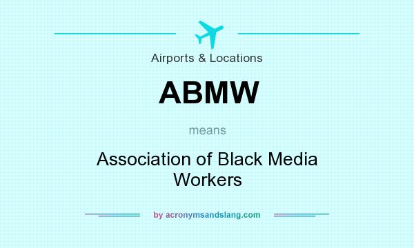 What does ABMW mean? It stands for Association of Black Media Workers