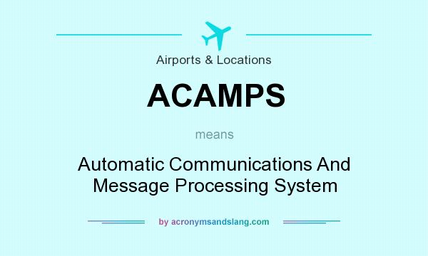 What does ACAMPS mean? It stands for Automatic Communications And Message Processing System