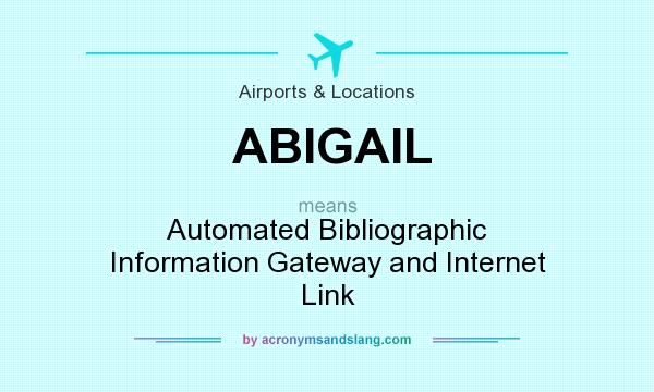 What does ABIGAIL mean? It stands for Automated Bibliographic Information Gateway and Internet Link