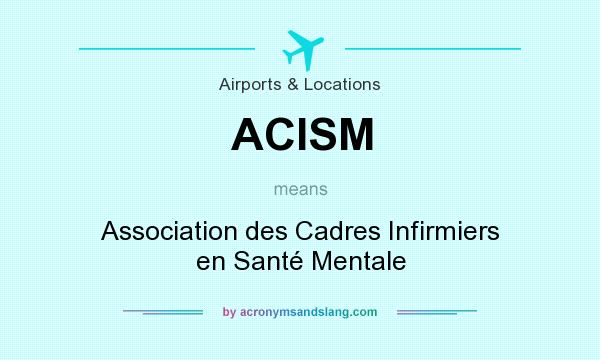 What does ACISM mean? It stands for Association des Cadres Infirmiers en Santé Mentale