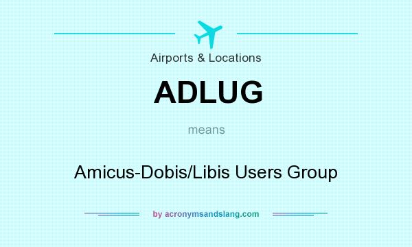 What does ADLUG mean? It stands for Amicus-Dobis/Libis Users Group