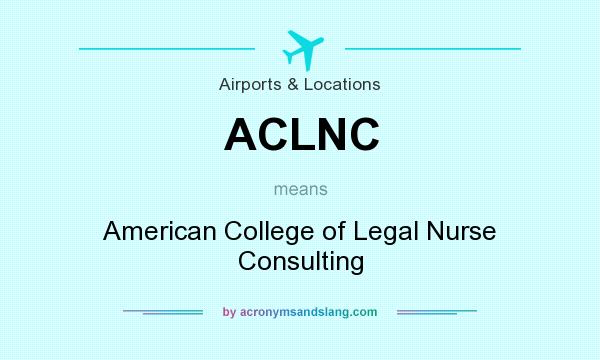 What does ACLNC mean? It stands for American College of Legal Nurse Consulting