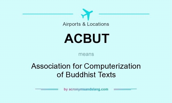 What does ACBUT mean? It stands for Association for Computerization of Buddhist Texts
