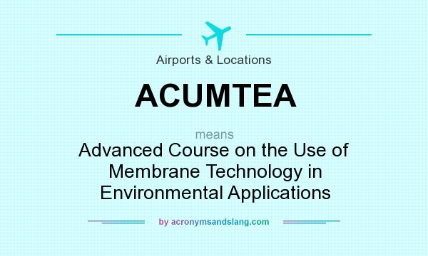 What does ACUMTEA mean? It stands for Advanced Course on the Use of Membrane Technology in Environmental Applications