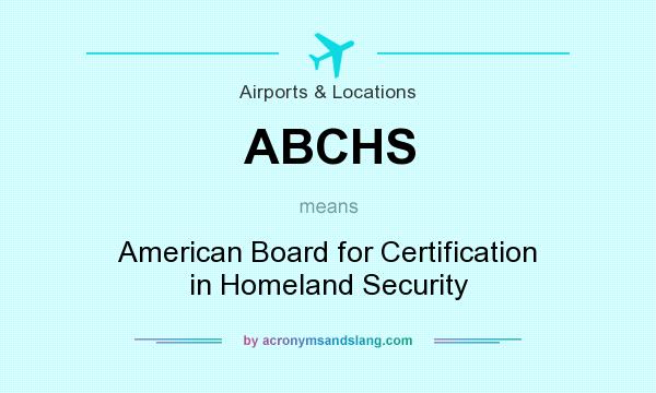 What does ABCHS mean? It stands for American Board for Certification in Homeland Security