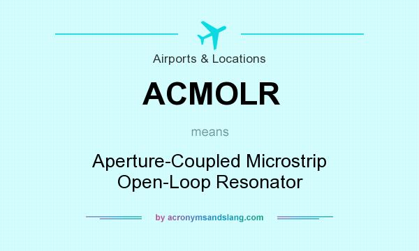 What does ACMOLR mean? It stands for Aperture-Coupled Microstrip Open-Loop Resonator