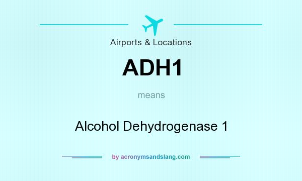 What does ADH1 mean? It stands for Alcohol Dehydrogenase 1