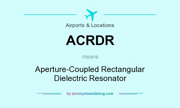 What does ACRDR mean? It stands for Aperture-Coupled Rectangular Dielectric Resonator