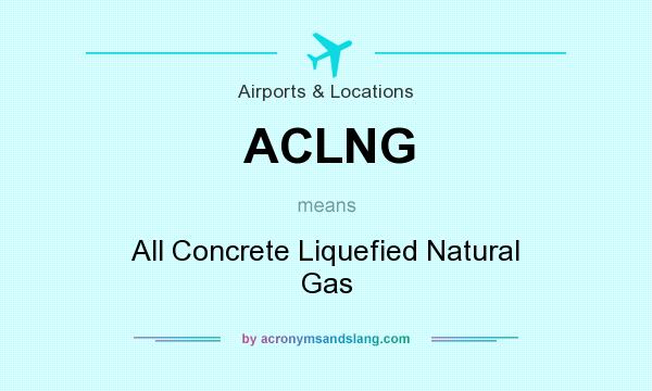 What does ACLNG mean? It stands for All Concrete Liquefied Natural Gas