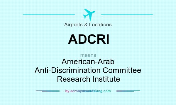 What does ADCRI mean? It stands for American-Arab Anti-Discrimination Committee Research Institute