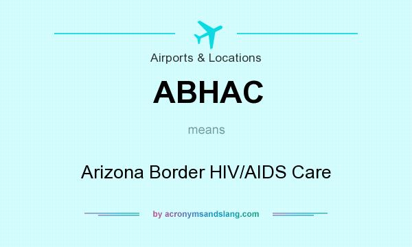 What does ABHAC mean? It stands for Arizona Border HIV/AIDS Care