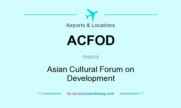 What does ACFOD mean? It stands for Asian Cultural Forum on Development