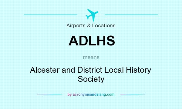 What does ADLHS mean? It stands for Alcester and District Local History Society
