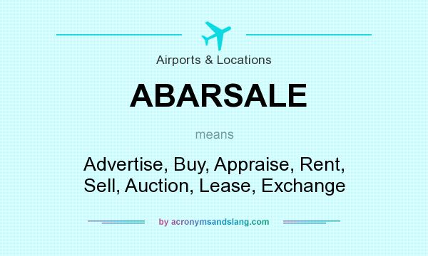 What does ABARSALE mean? It stands for Advertise, Buy, Appraise, Rent, Sell, Auction, Lease, Exchange