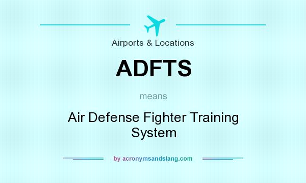 What does ADFTS mean? It stands for Air Defense Fighter Training System