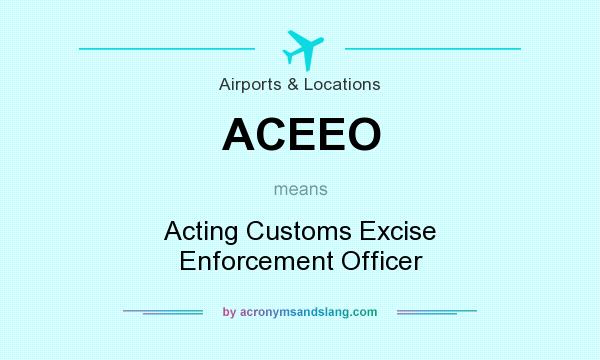 What does ACEEO mean? It stands for Acting Customs Excise Enforcement Officer