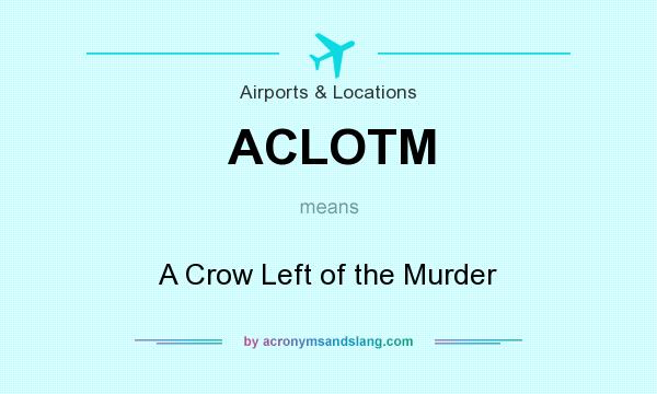What does ACLOTM mean? It stands for A Crow Left of the Murder