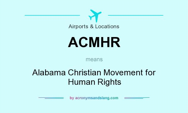 What does ACMHR mean? It stands for Alabama Christian Movement for Human Rights