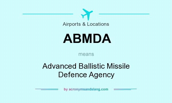 What does ABMDA mean? It stands for Advanced Ballistic Missile Defence Agency