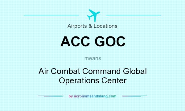 What does ACC GOC mean? It stands for Air Combat Command Global Operations Center