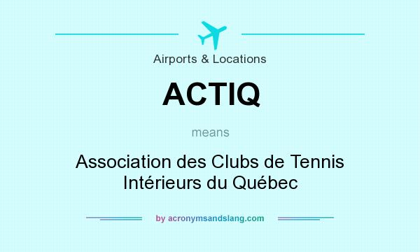 What does ACTIQ mean? It stands for Association des Clubs de Tennis Intérieurs du Québec