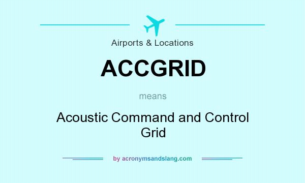 What does ACCGRID mean? It stands for Acoustic Command and Control Grid