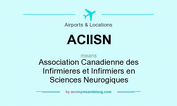 What does ACIISN mean? It stands for Association Canadienne des Infirmieres et Infirmiers en Sciences Neurogiques