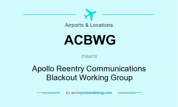 What does ACBWG mean? It stands for Apollo Reentry Communications Blackout Working Group