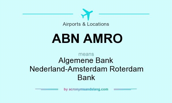 What does ABN AMRO mean? It stands for Algemene Bank Nederland-Amsterdam Roterdam Bank