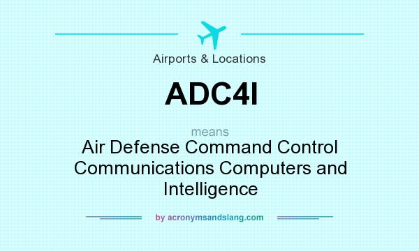 What does ADC4I mean? It stands for Air Defense Command Control Communications Computers and Intelligence