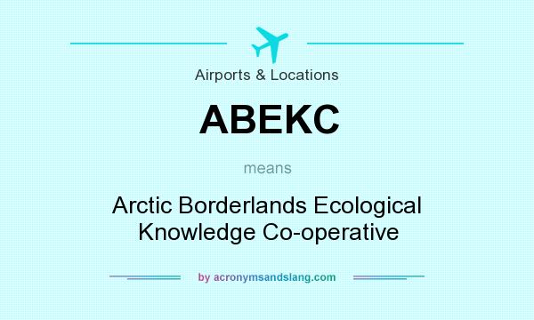 What does ABEKC mean? It stands for Arctic Borderlands Ecological Knowledge Co-operative