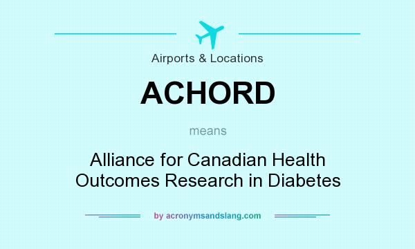 What does ACHORD mean? It stands for Alliance for Canadian Health Outcomes Research in Diabetes