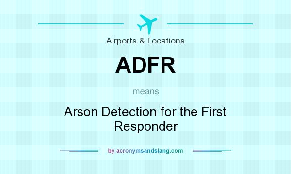 What does ADFR mean? It stands for Arson Detection for the First Responder