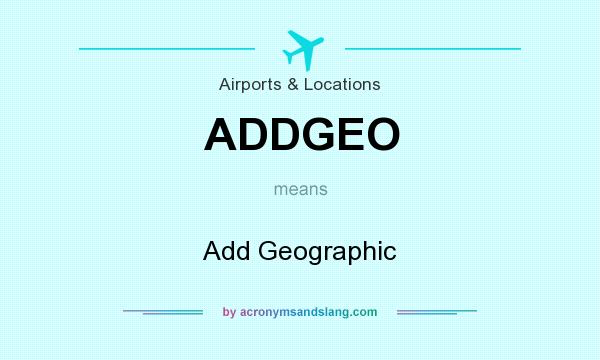 What does ADDGEO mean? It stands for Add Geographic