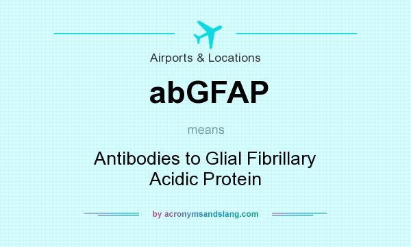What does abGFAP mean? It stands for Antibodies to Glial Fibrillary Acidic Protein