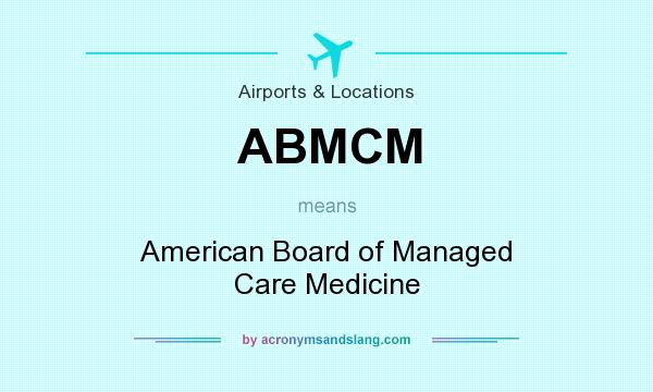 What does ABMCM mean? It stands for American Board of Managed Care Medicine