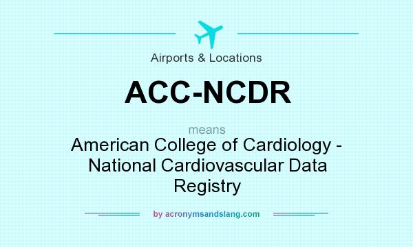 What does ACC-NCDR mean? It stands for American College of Cardiology - National Cardiovascular Data Registry