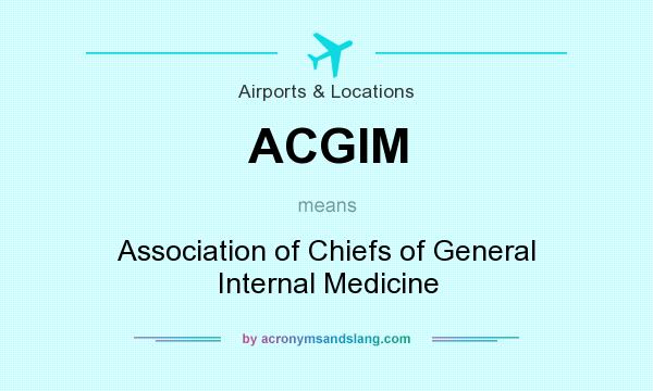 What does ACGIM mean? It stands for Association of Chiefs of General Internal Medicine