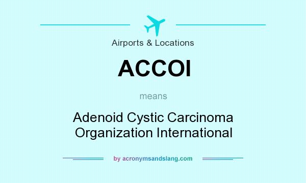 What does ACCOI mean? It stands for Adenoid Cystic Carcinoma Organization International
