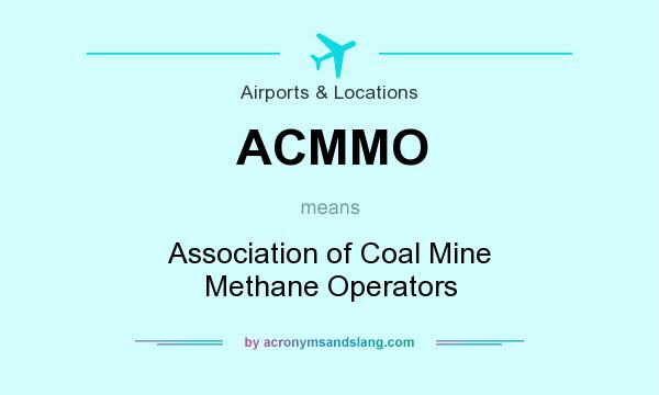 What does ACMMO mean? It stands for Association of Coal Mine Methane Operators
