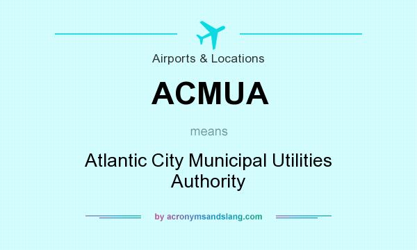What does ACMUA mean? It stands for Atlantic City Municipal Utilities Authority