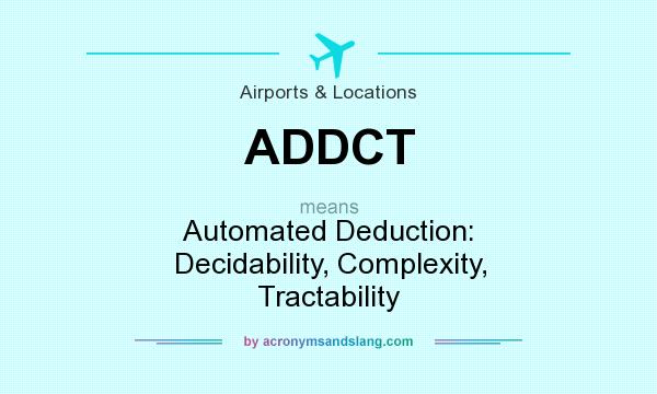 What does ADDCT mean? It stands for Automated Deduction: Decidability, Complexity, Tractability