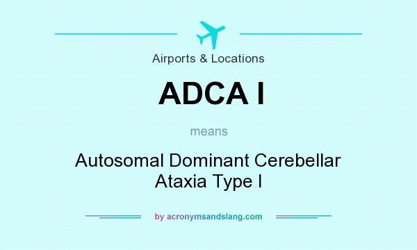 What does ADCA I mean? It stands for Autosomal Dominant Cerebellar Ataxia Type I