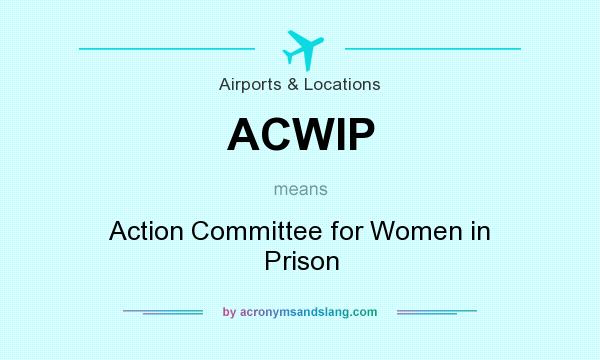 What does ACWIP mean? It stands for Action Committee for Women in Prison