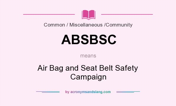 What does ABSBSC mean? It stands for Air Bag and Seat Belt Safety Campaign
