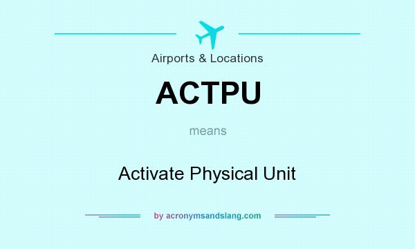 What does ACTPU mean? It stands for Activate Physical Unit