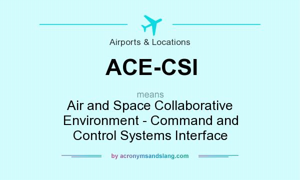 What does ACE-CSI mean? It stands for Air and Space Collaborative Environment - Command and Control Systems Interface