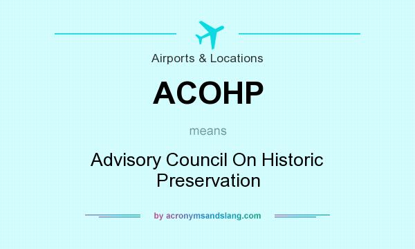 What does ACOHP mean? It stands for Advisory Council On Historic Preservation