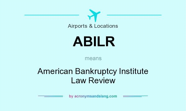 What does ABILR mean? It stands for American Bankruptcy Institute Law Review